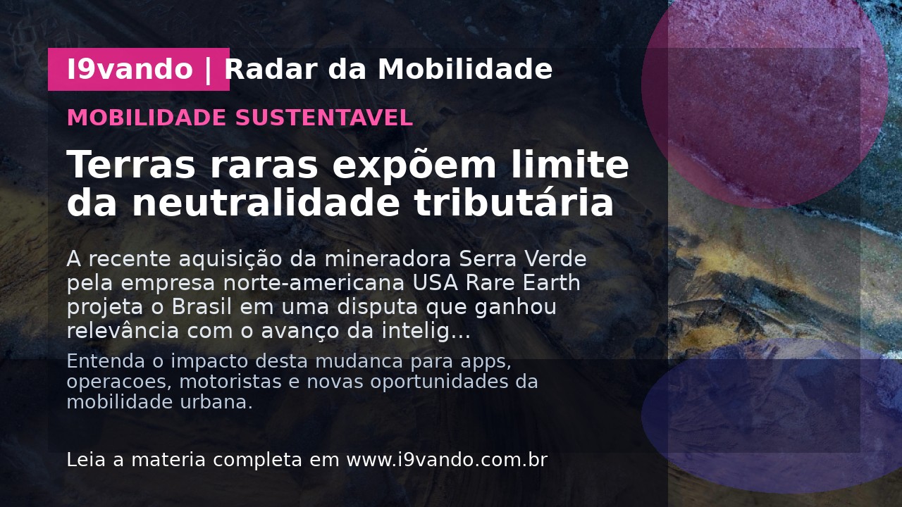 Terras raras expõem limite da neutralidade tributária