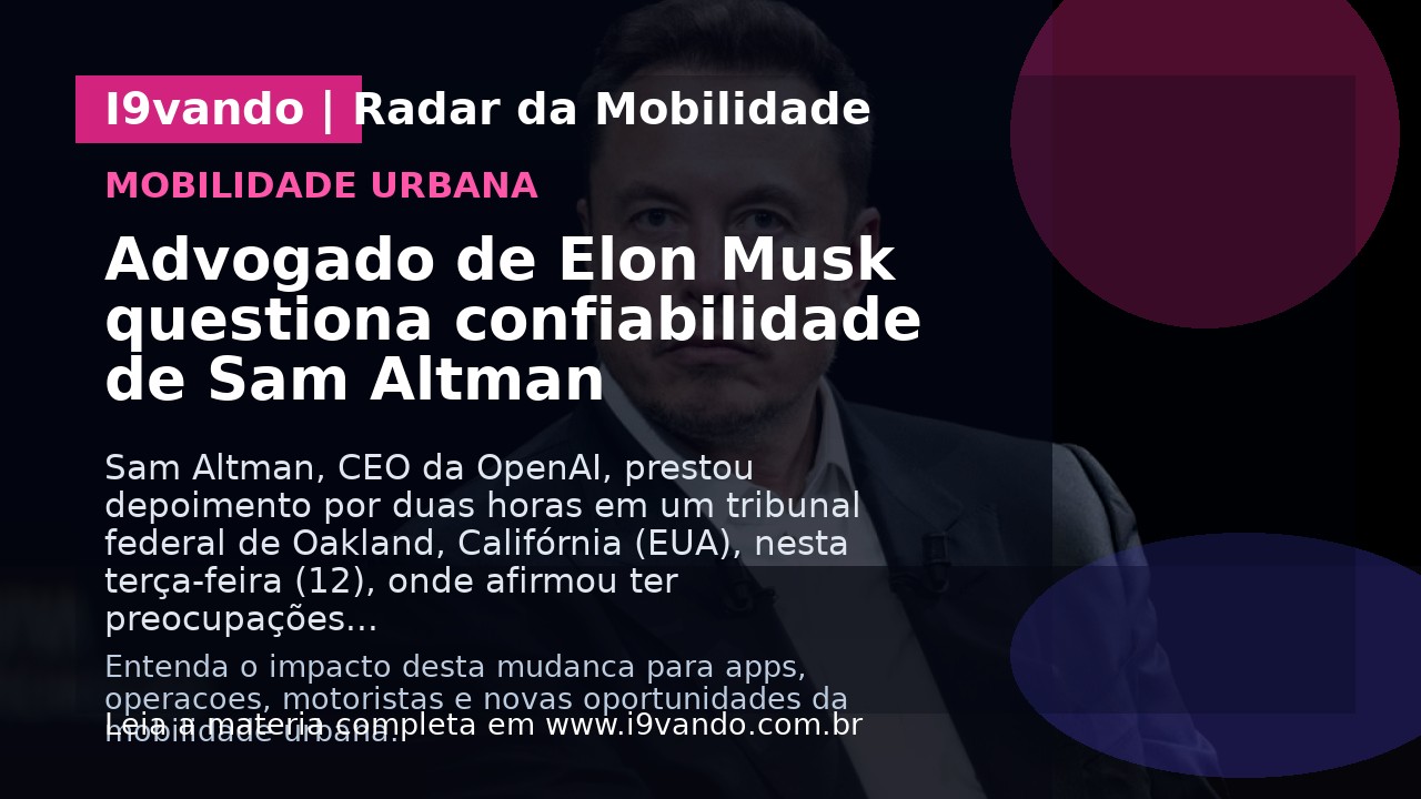 Advogado de Elon Musk questiona confiabilidade de Sam Altman