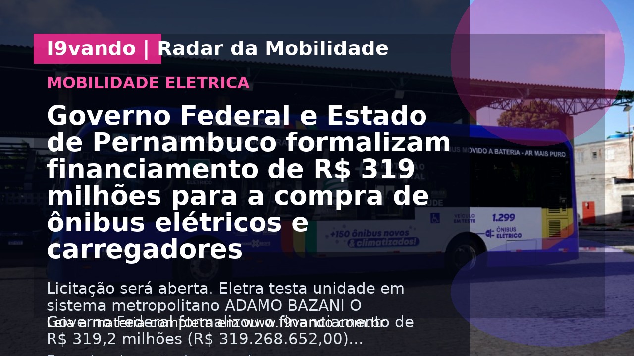 Governo Federal e Estado de Pernambuco formalizam financiamento de R$ 319 milhões para a compra de ônibus elétricos e carregadores
