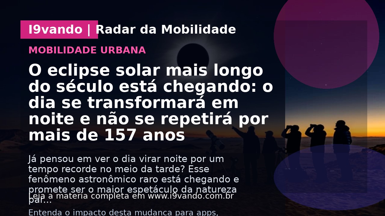 O eclipse solar mais longo do século está chegando: o dia se transformará em noite e não se repetirá por mais de 157 anos