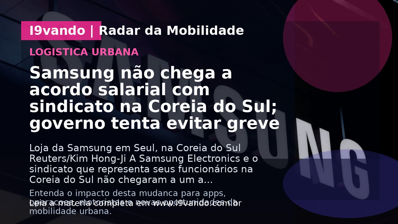 Samsung não chega a acordo salarial com sindicato na Coreia do Sul; governo tenta evitar greve