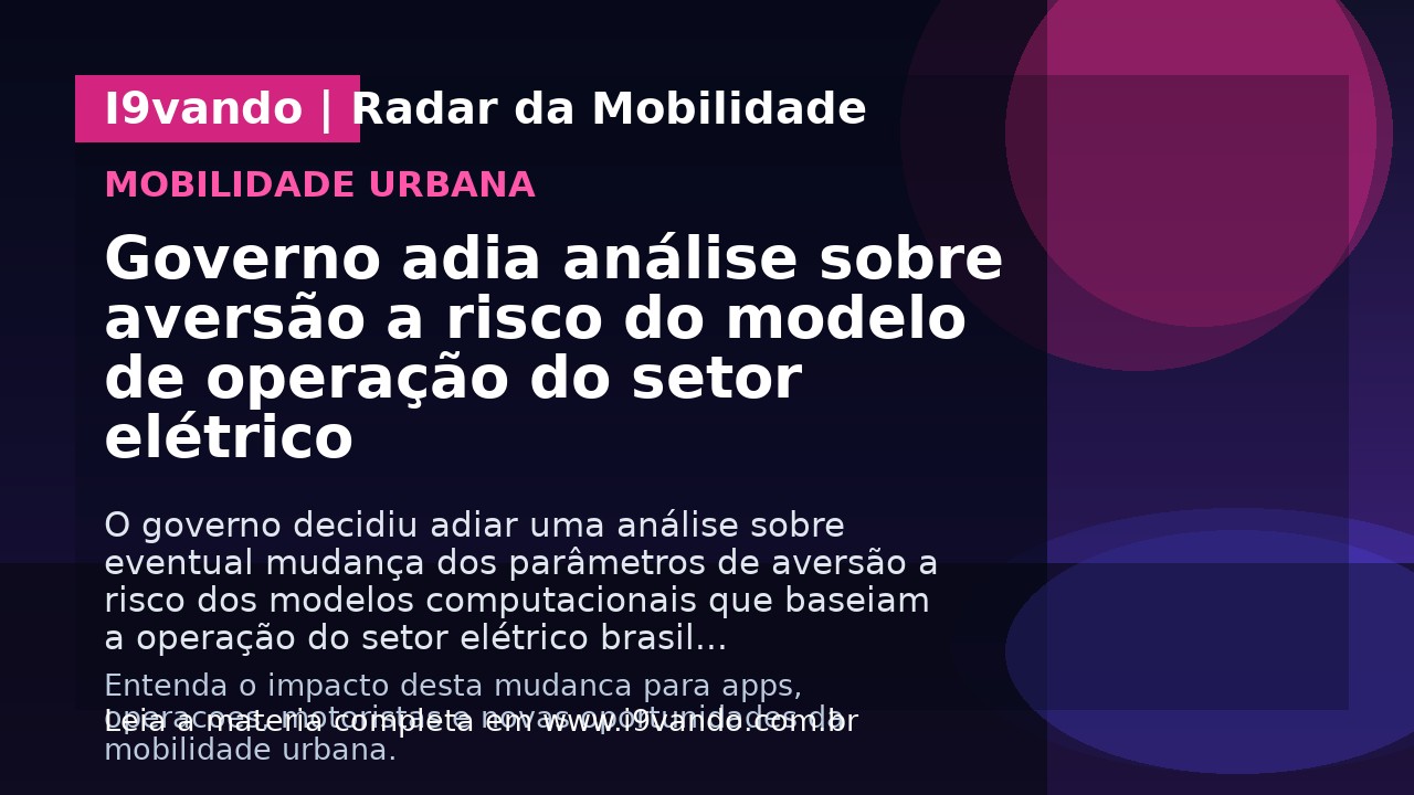 Governo adia análise sobre aversão a risco do modelo de operação do setor elétrico
