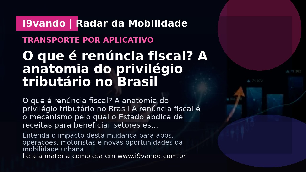 O que é renúncia fiscal? A anatomia do privilégio tributário no Brasil