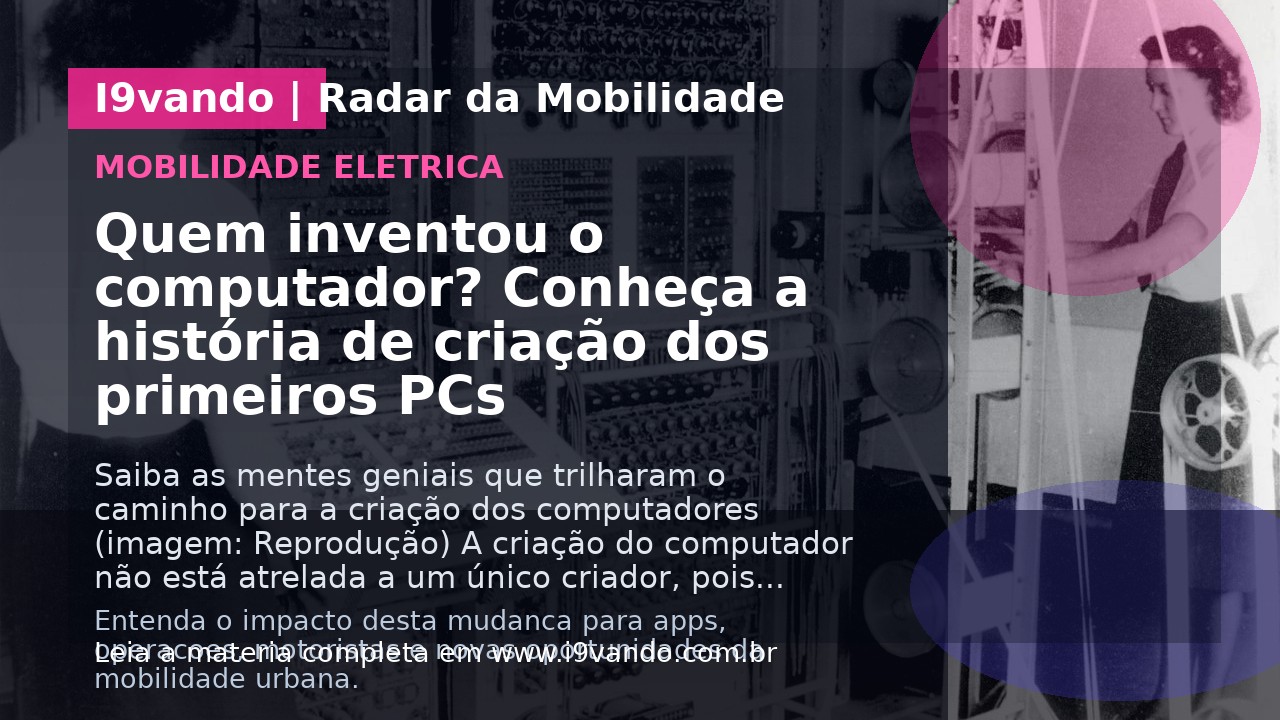 Quem inventou o computador? Conheça a história de criação dos primeiros PCs 