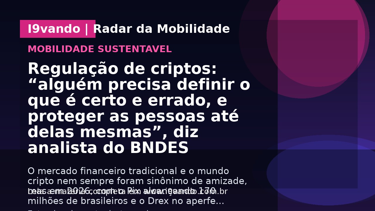 Regulação de criptos: “alguém precisa definir o que é certo e errado, e proteger as pessoas até delas mesmas”, diz analista do BNDES