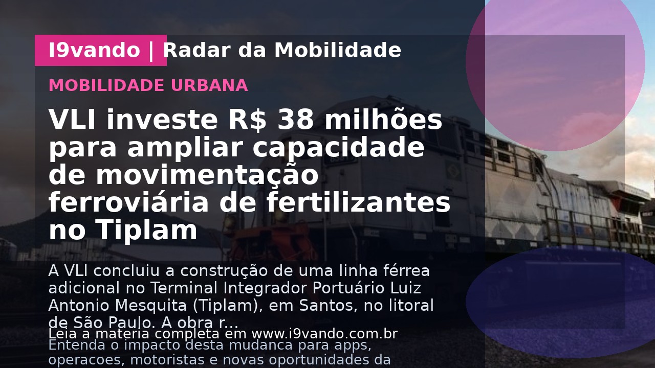 VLI investe R$ 38 milhões para ampliar capacidade de movimentação ferroviária de fertilizantes no Tiplam