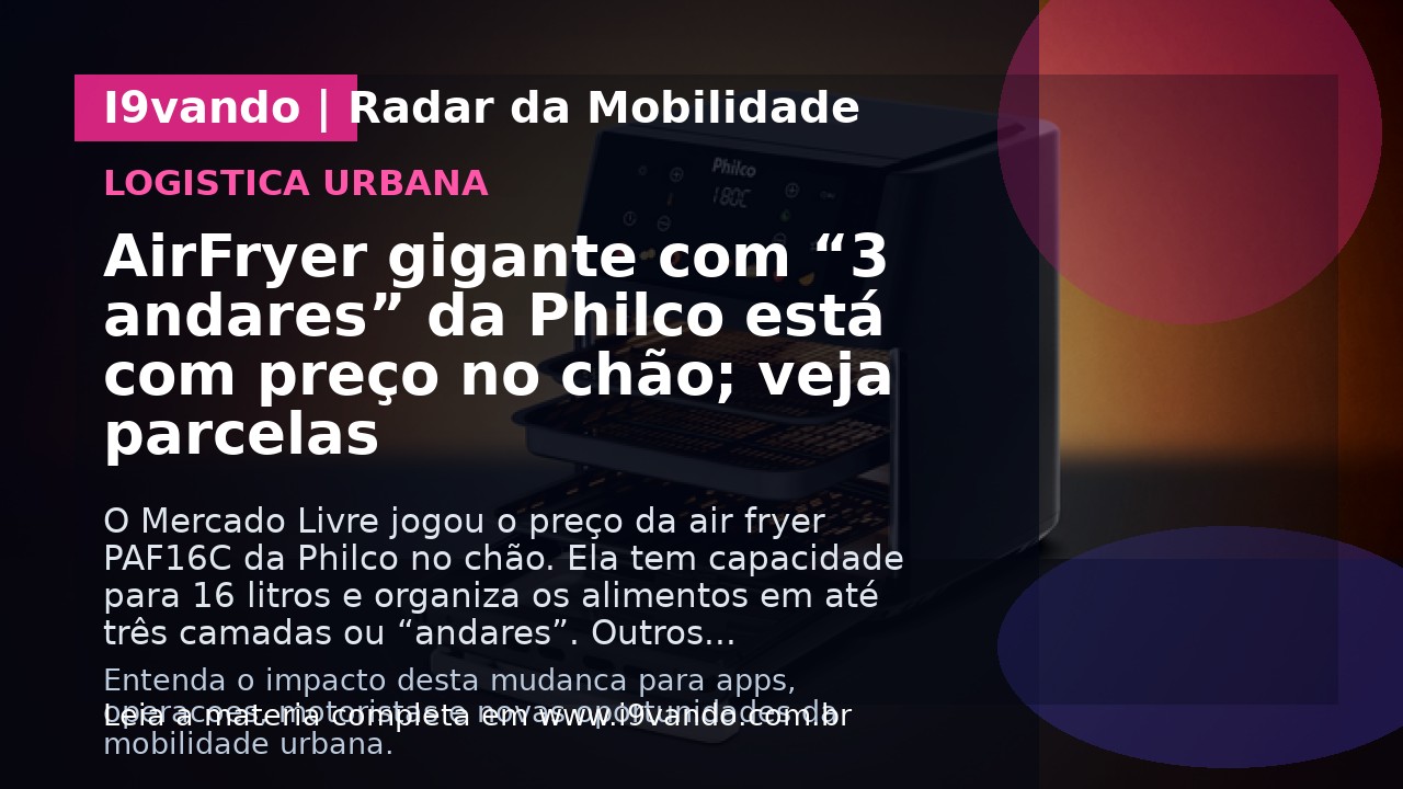 AirFryer gigante com “3 andares” da Philco está com preço no chão; veja parcelas