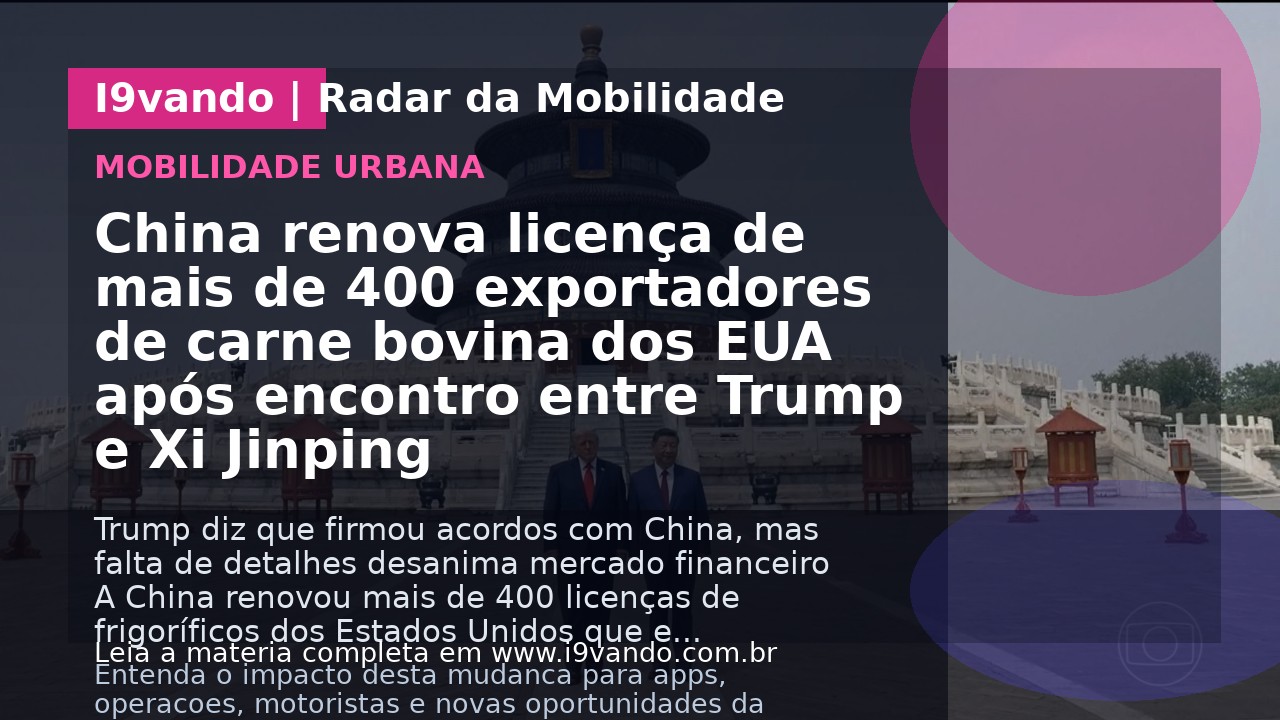 China renova licença de mais de 400 exportadores de carne bovina dos EUA após encontro entre Trump e Xi Jinping
