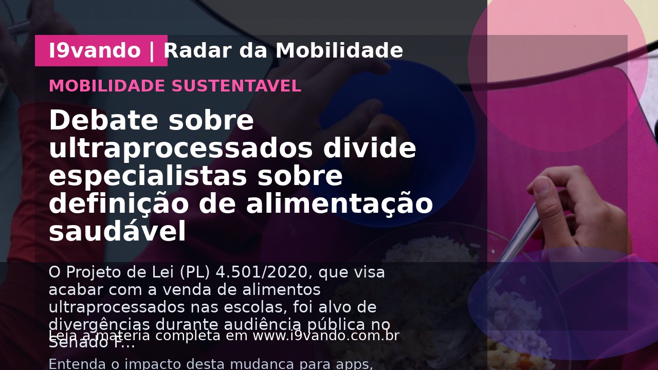 Debate sobre ultraprocessados divide especialistas sobre definição de alimentação saudável