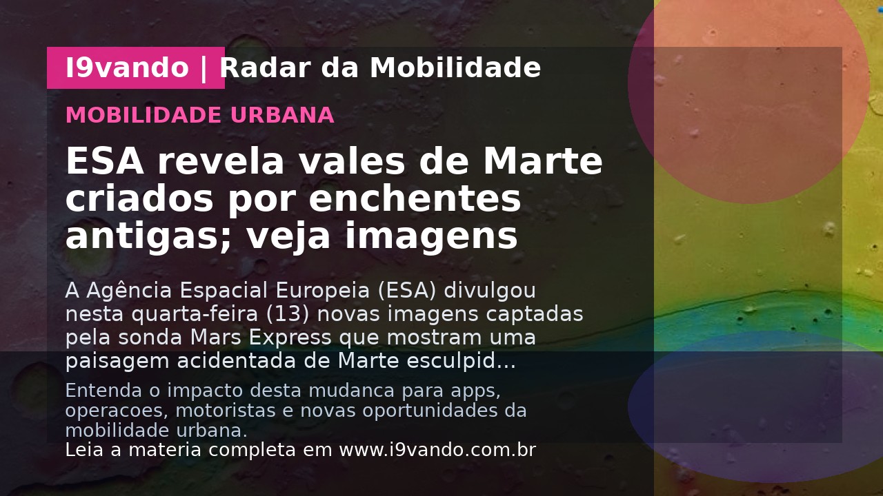 ESA revela vales de Marte criados por enchentes antigas; veja imagens