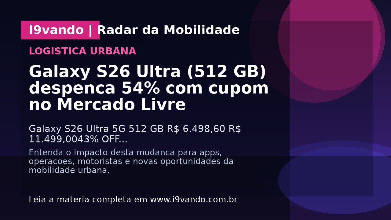 Galaxy S26 Ultra (512 GB) despenca 54% com cupom no Mercado Livre