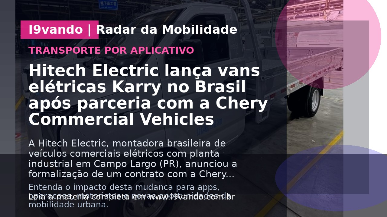 Hitech Electric lança vans elétricas Karry no Brasil após parceria com a Chery Commercial Vehicles