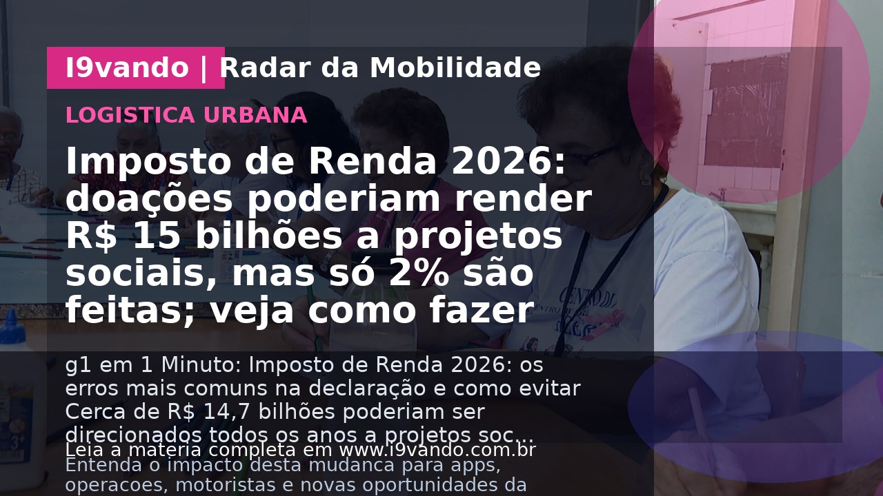 Imposto de Renda 2026: doações poderiam render R$ 15 bilhões a projetos sociais, mas só 2% são feitas; veja como fazer