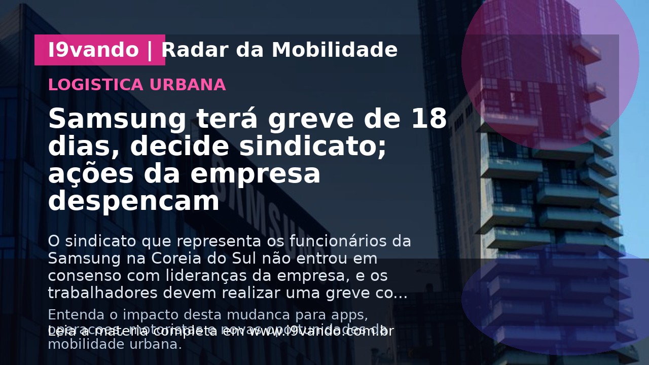 Samsung terá greve de 18 dias, decide sindicato; ações da empresa despencam