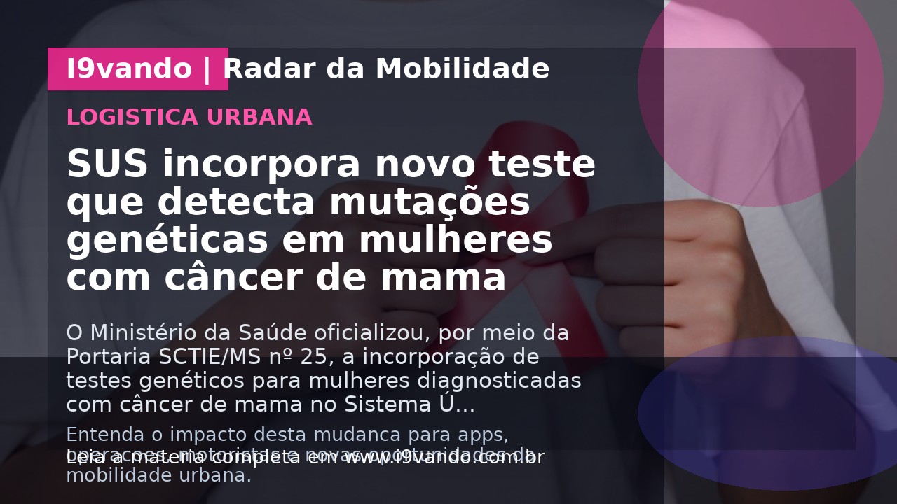 SUS incorpora novo teste que detecta mutações genéticas em mulheres com câncer de mama