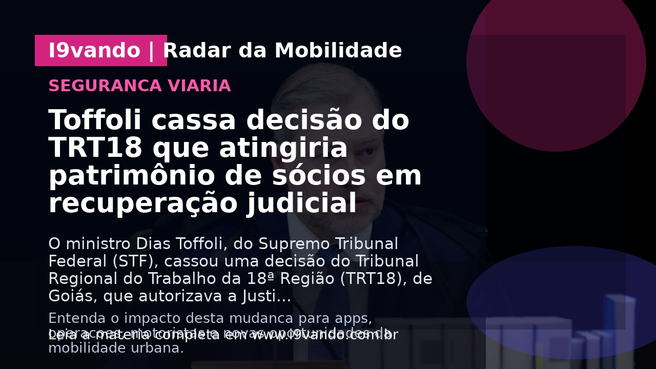 Toffoli cassa decisão do TRT18 que atingiria patrimônio de sócios em recuperação judicial