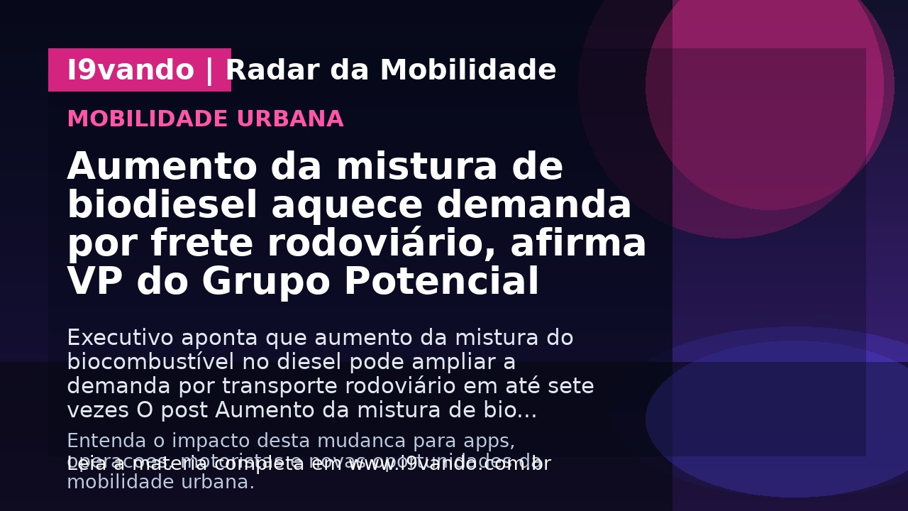 Aumento da mistura de biodiesel aquece demanda por frete rodoviário, afirma VP do Grupo Potencial 