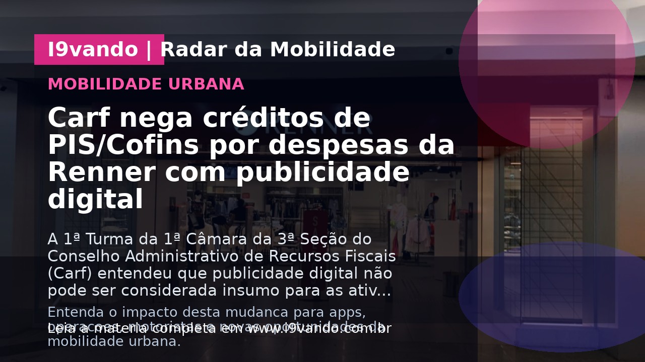 Carf nega créditos de PIS/Cofins por despesas da Renner com publicidade digital