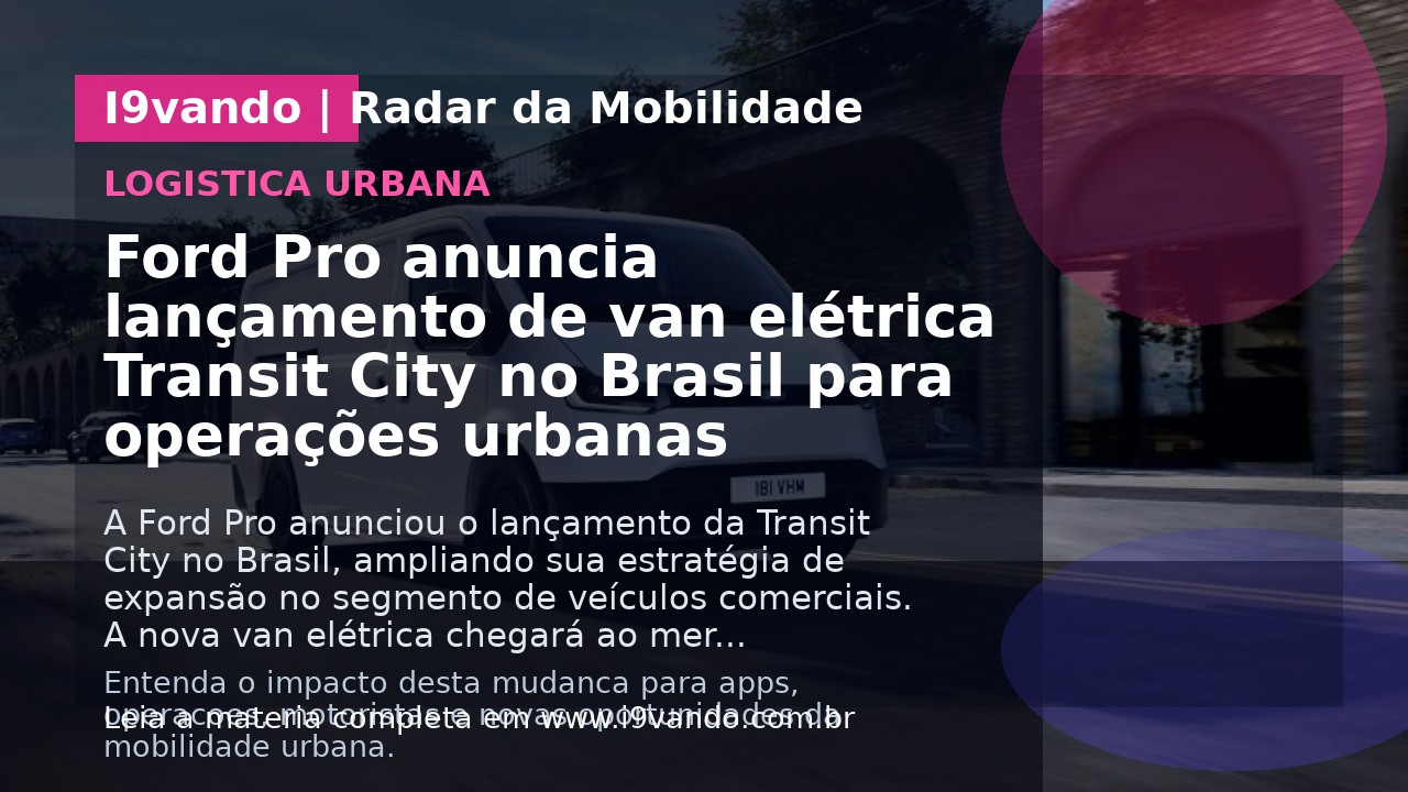 Ford Pro anuncia lançamento de van elétrica Transit City no Brasil para operações urbanas