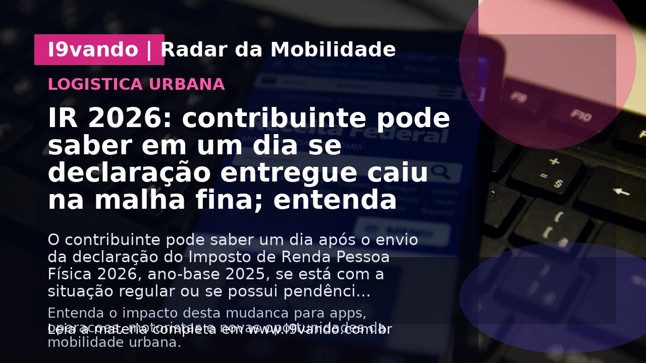 IR 2026: contribuinte pode saber em um dia se declaração entregue caiu na malha fina; entenda