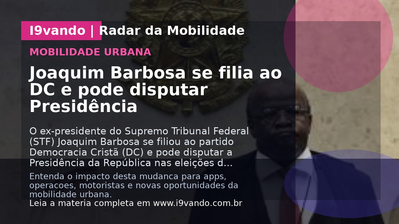 Joaquim Barbosa se filia ao DC e pode disputar Presidência