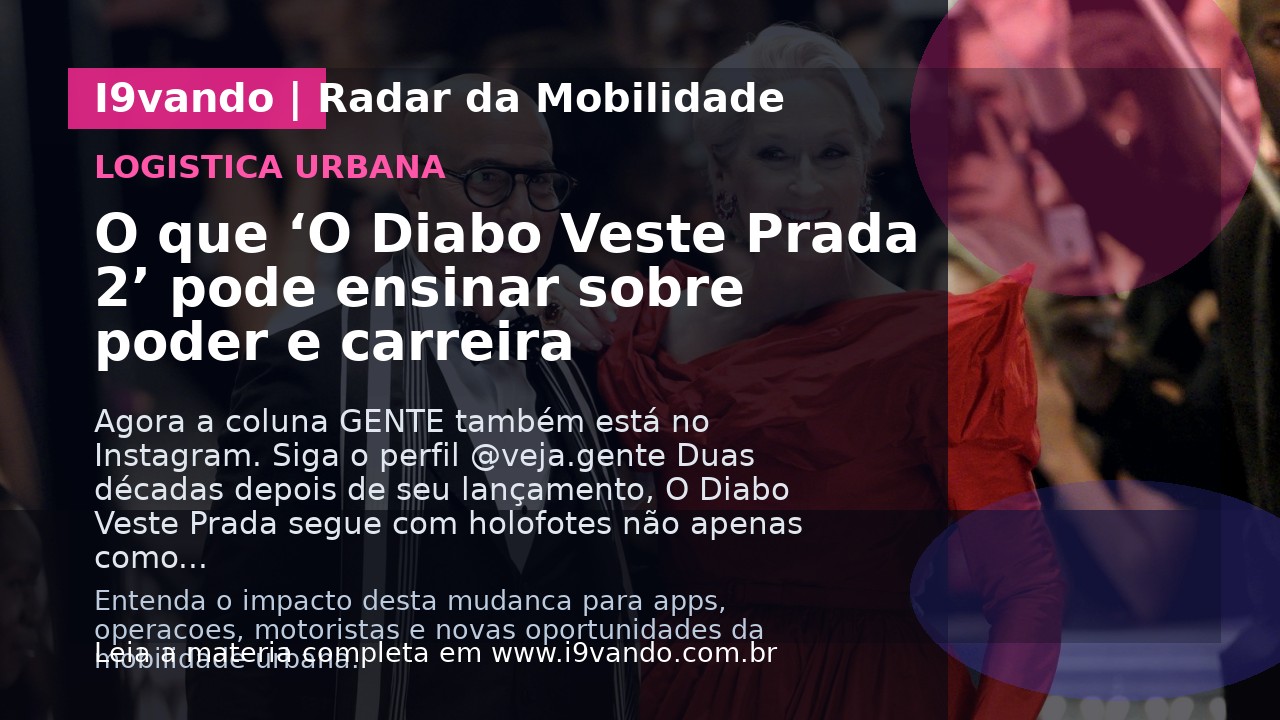 O que ‘O Diabo Veste Prada 2’ pode ensinar sobre poder e carreira