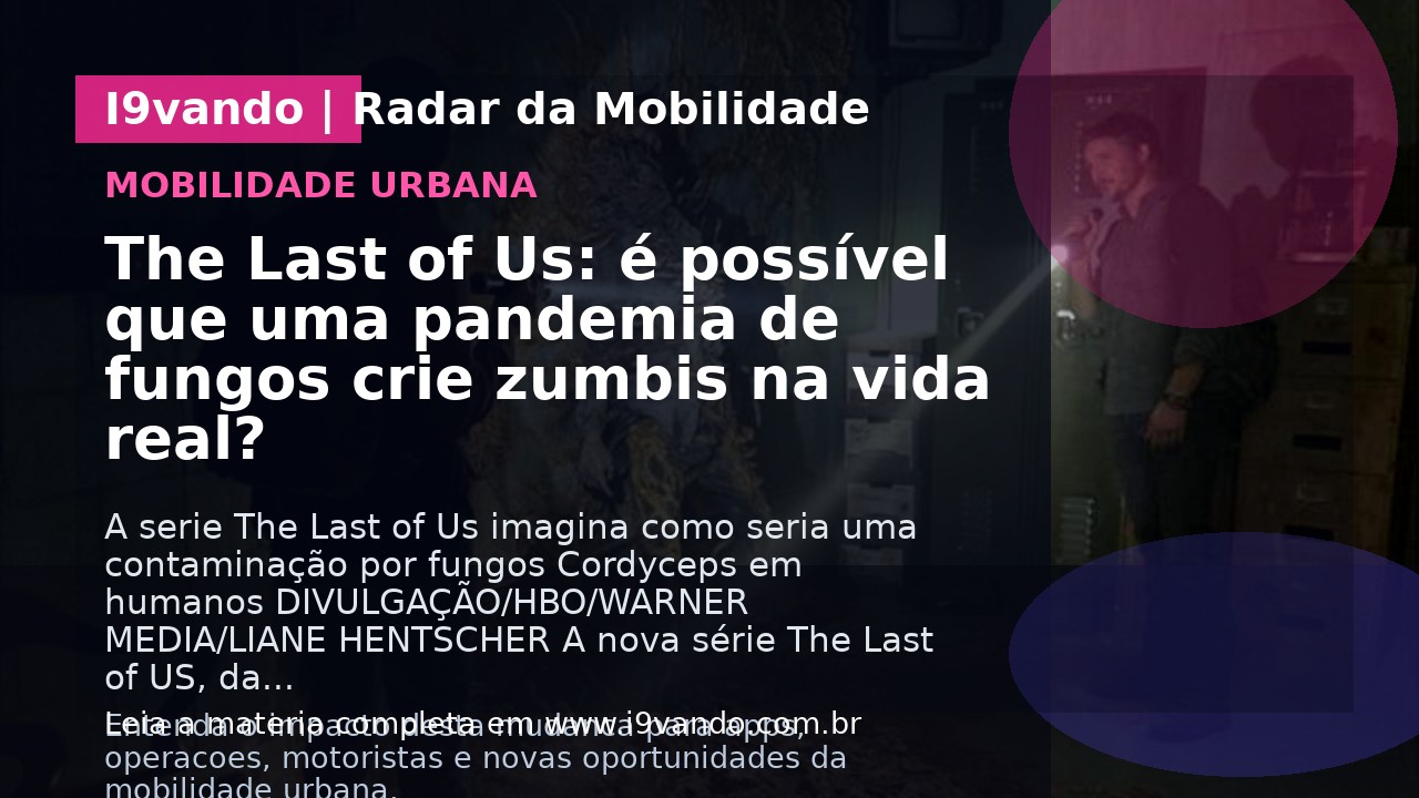 The Last of Us: é possível que uma pandemia de fungos crie zumbis na vida real?