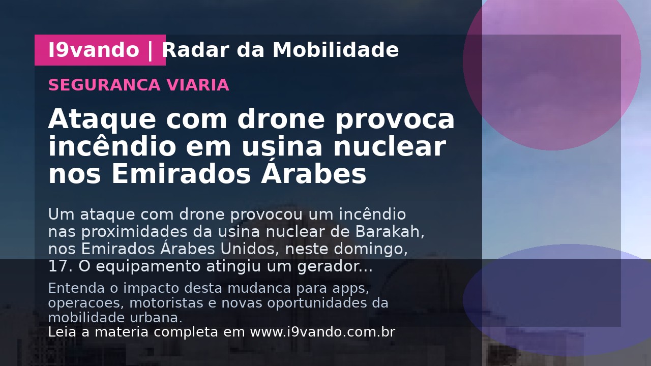 Ataque com drone provoca incêndio em usina nuclear nos Emirados Árabes