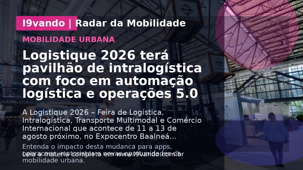 Logistique 2026 terá pavilhão de intralogística com foco em automação logística e operações 5.0