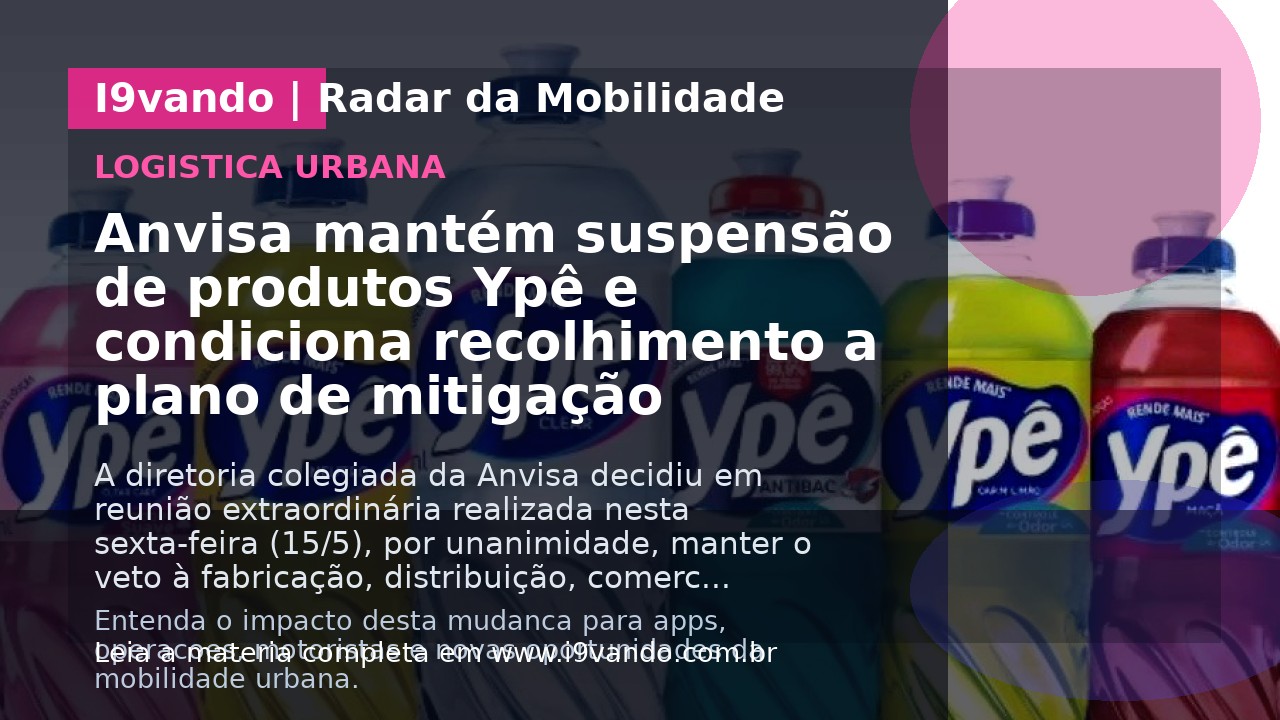 Anvisa mantém suspensão de produtos Ypê e condiciona recolhimento a plano de mitigação