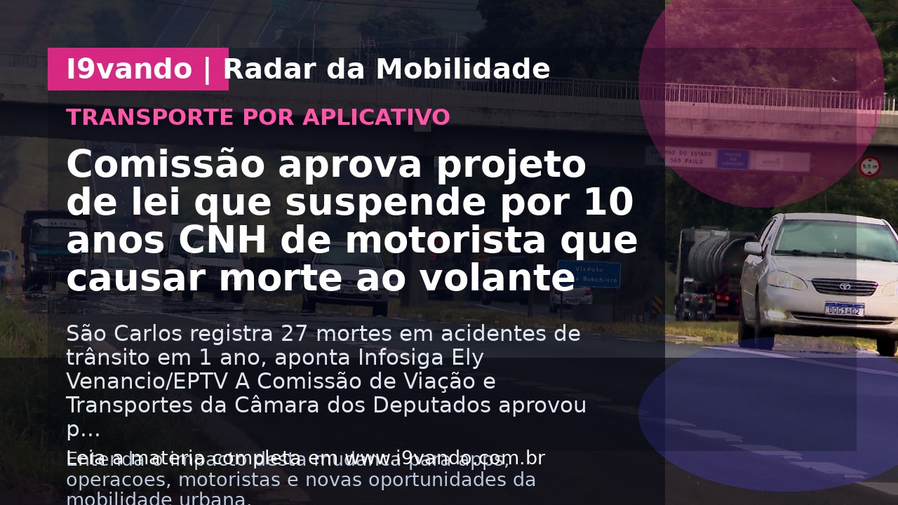 Comissão aprova projeto de lei que suspende por 10 anos CNH de motorista que causar morte ao volante