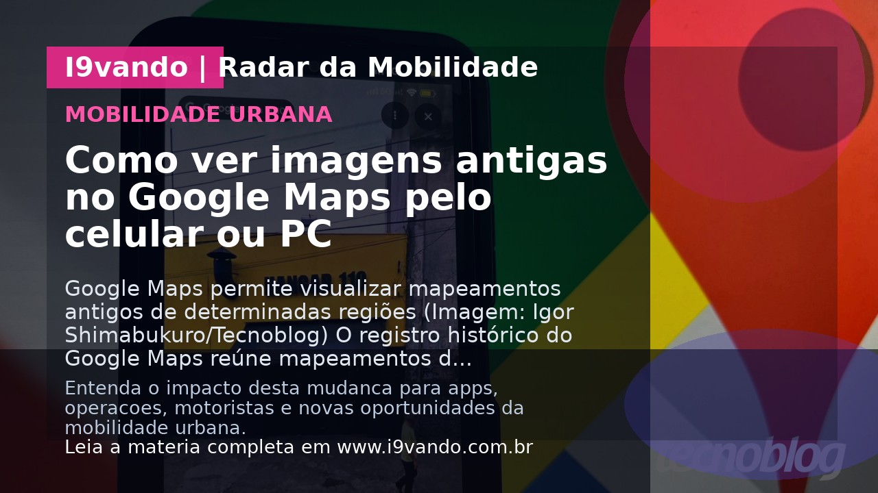 Como ver imagens antigas no Google Maps pelo celular ou PC