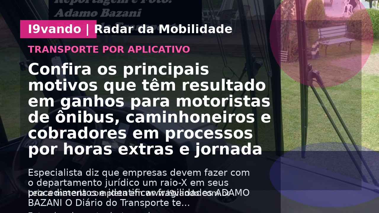 Confira os principais motivos que têm resultado em ganhos para motoristas de ônibus, caminhoneiros e cobradores em processos por horas extras e jornada de trabalho