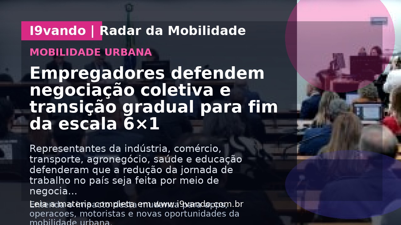 Empregadores defendem negociação coletiva e transição gradual para fim da escala 6×1