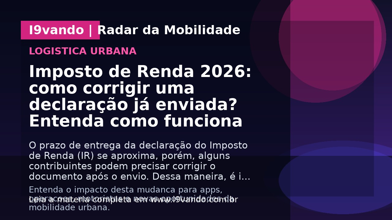 Imposto de Renda 2026: como corrigir uma declaração já enviada? Entenda como funciona