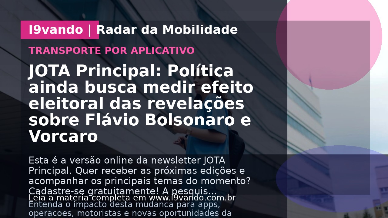 JOTA Principal: Política ainda busca medir efeito eleitoral das revelações sobre Flávio Bolsonaro e Vorcaro