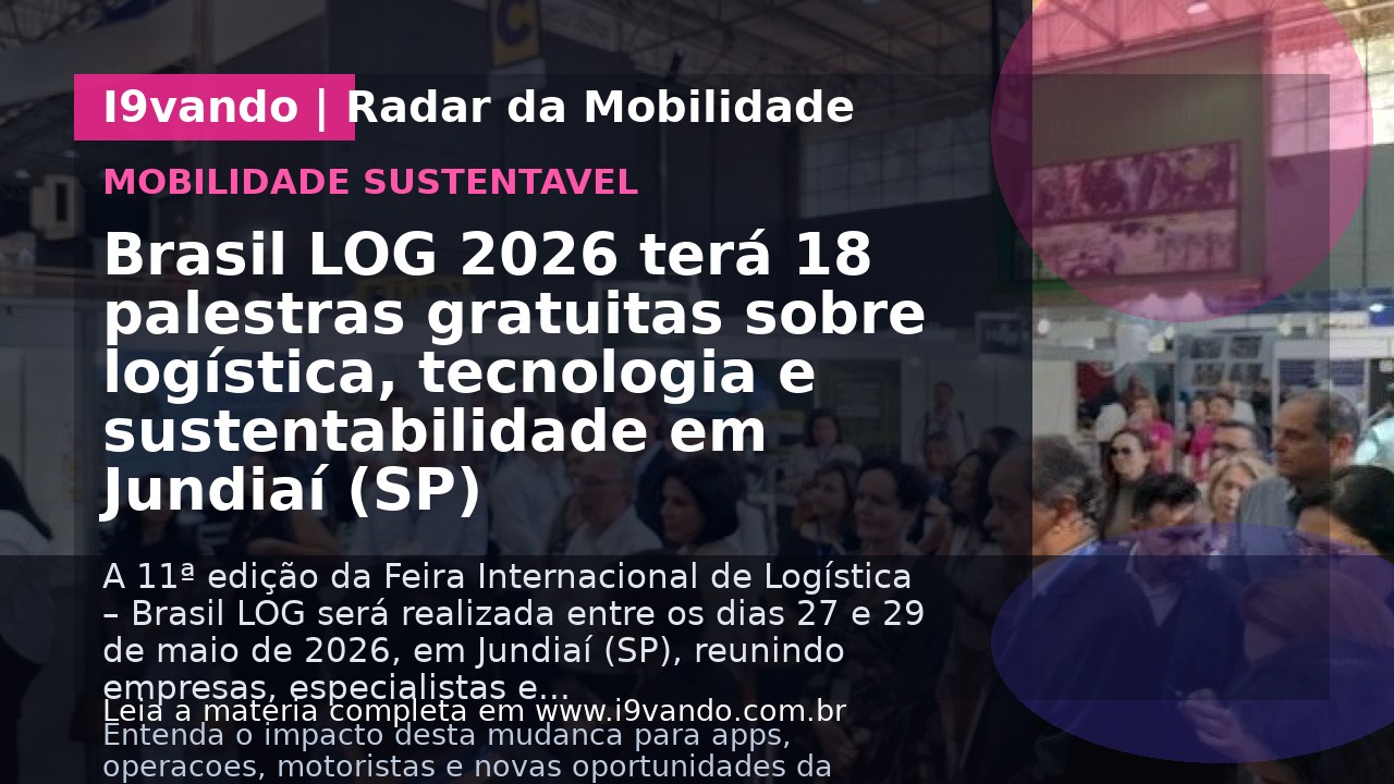 Brasil LOG 2026 terá 18 palestras gratuitas sobre logística, tecnologia e sustentabilidade em Jundiaí (SP)