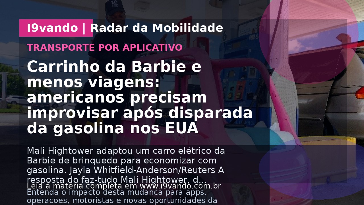 Carrinho da Barbie e menos viagens: americanos precisam improvisar após disparada da gasolina nos EUA