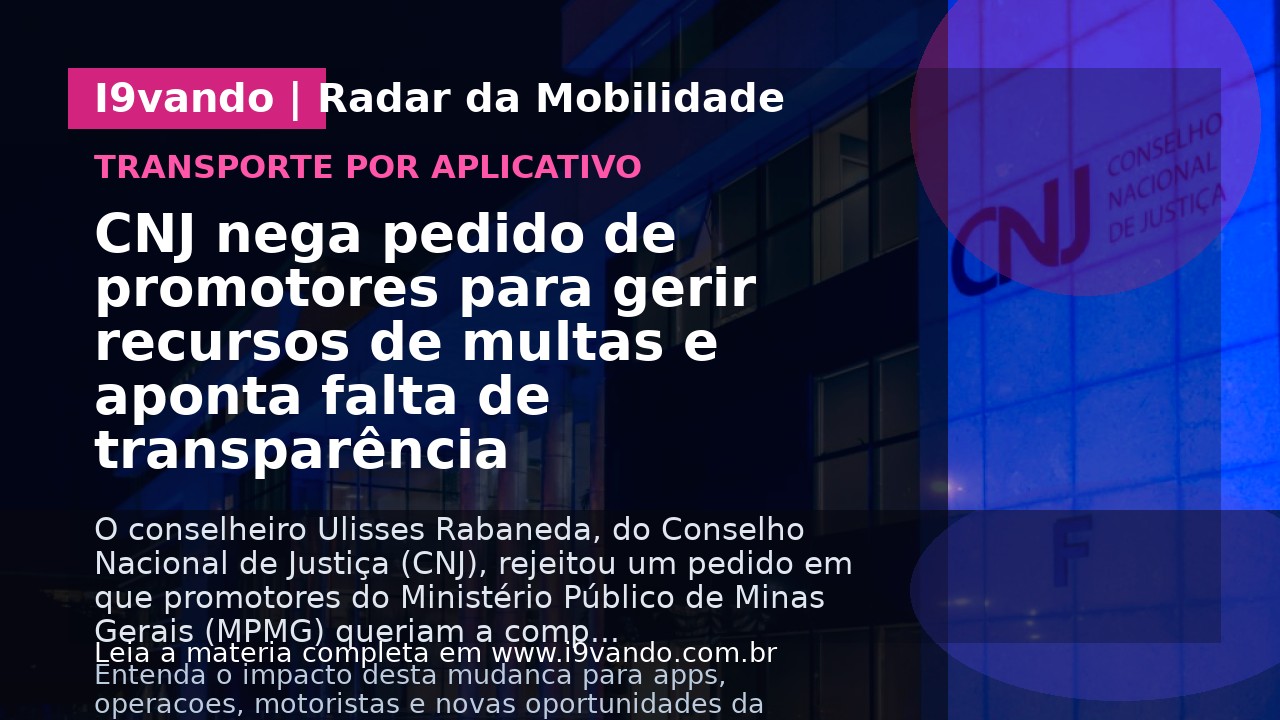CNJ nega pedido de promotores para gerir recursos de multas e aponta falta de transparência