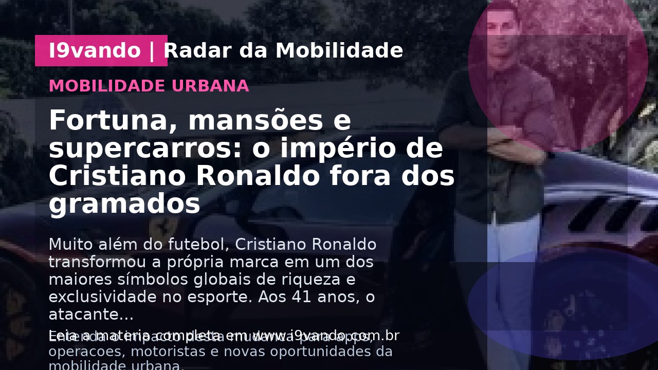 Fortuna, mansões e supercarros: o império de Cristiano Ronaldo fora dos gramados