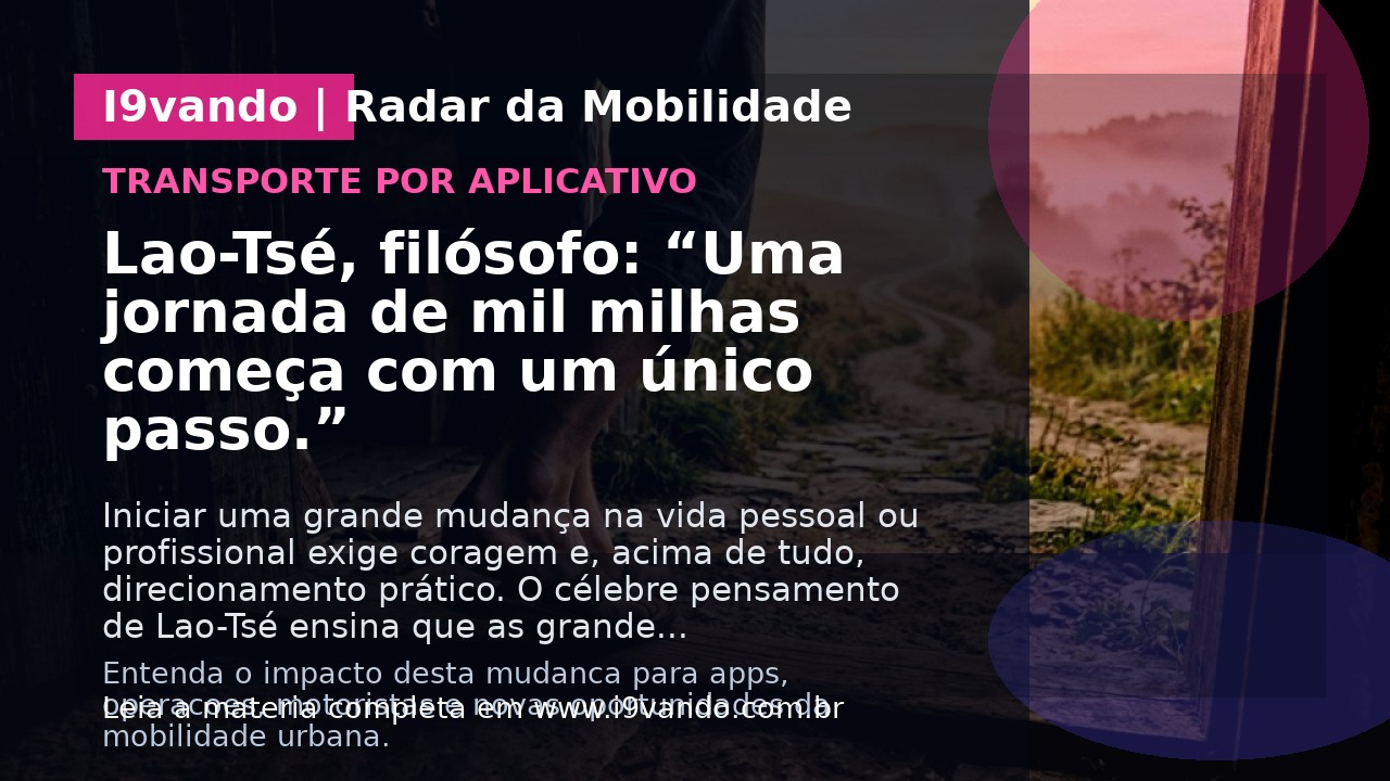 Lao-Tsé, filósofo: “Uma jornada de mil milhas começa com um único passo.”