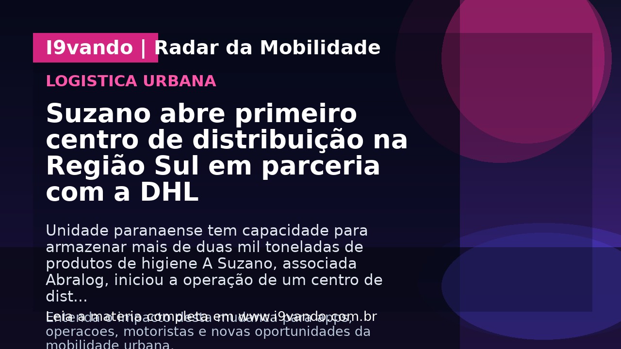 Suzano abre primeiro centro de distribuição na Região Sul em parceria com a DHL