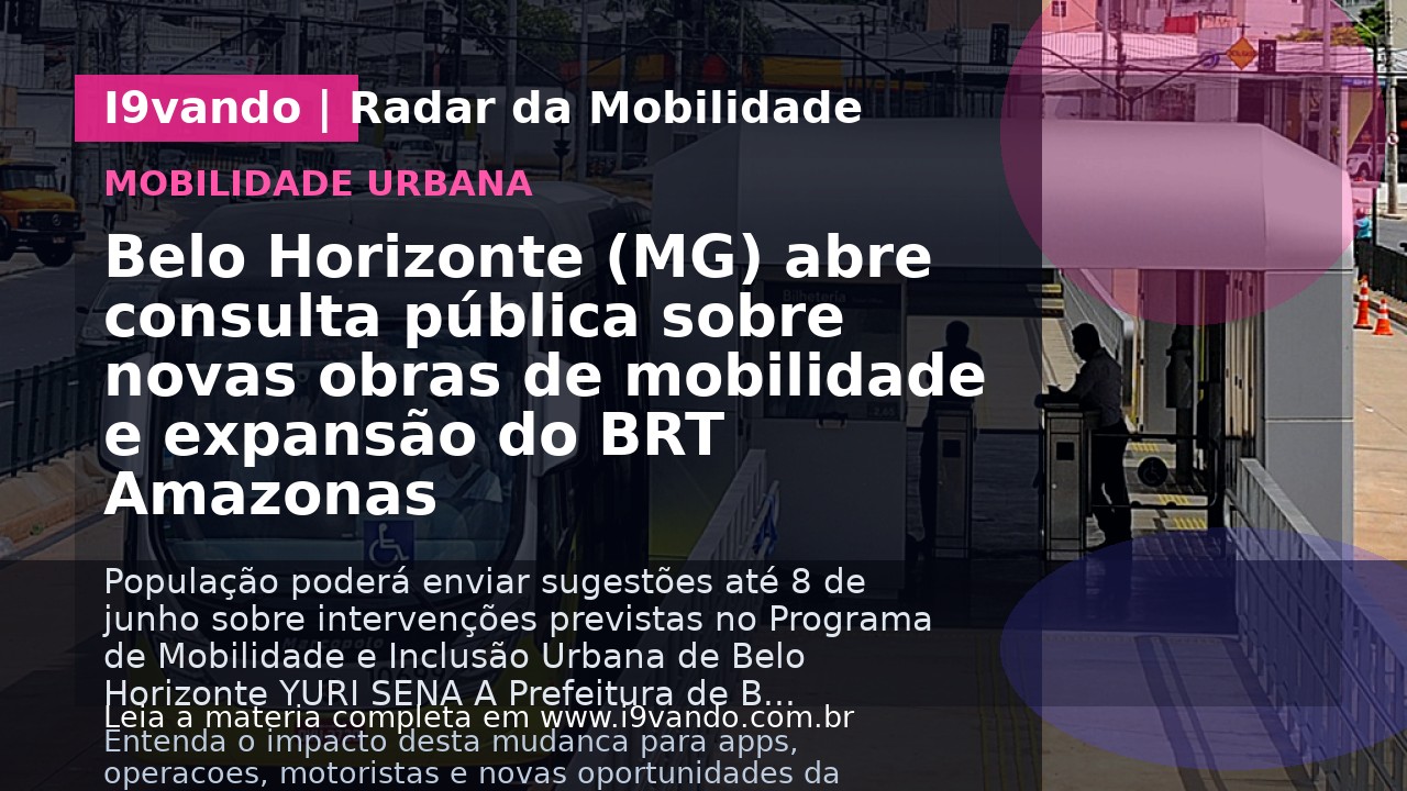 Belo Horizonte (MG) abre consulta pública sobre novas obras de mobilidade e expansão do BRT Amazonas