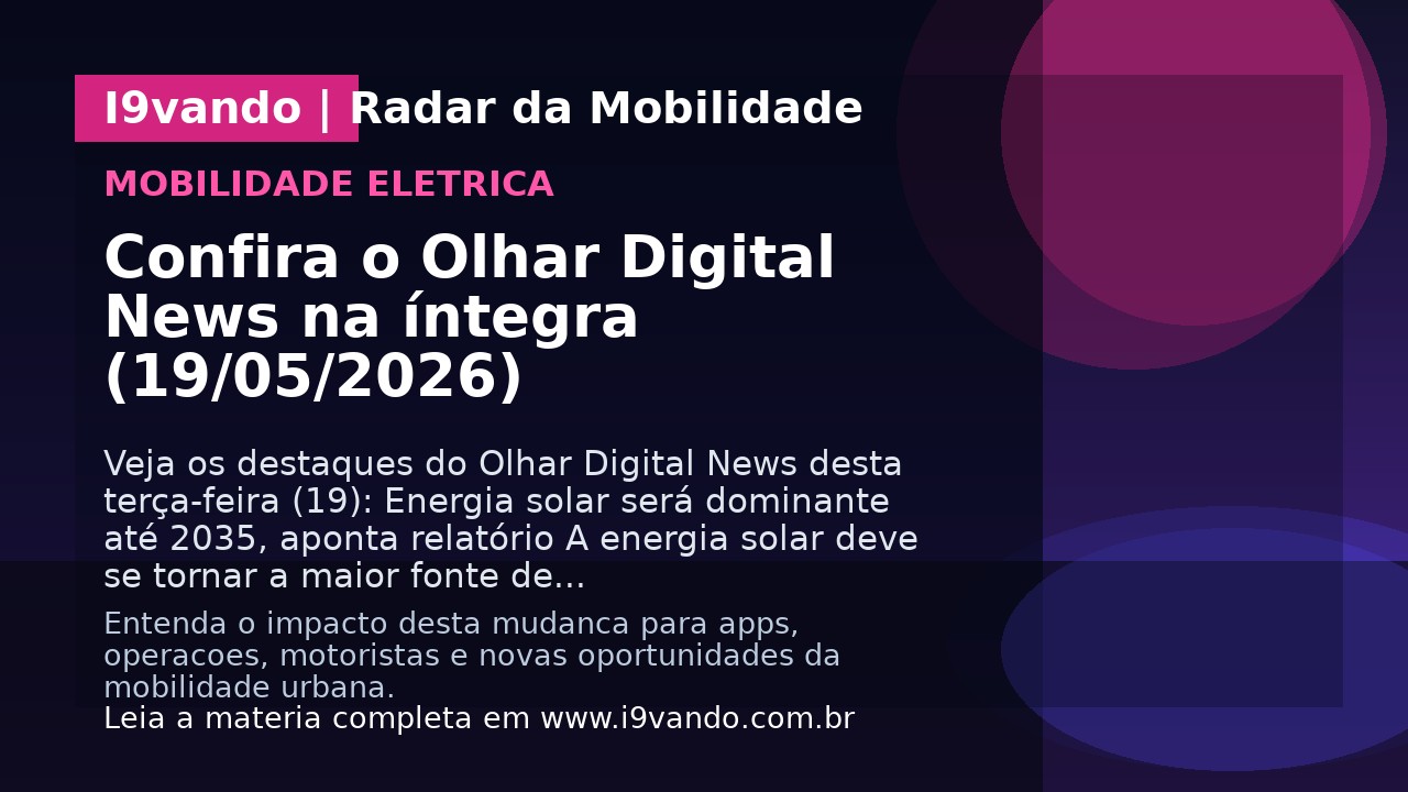 Confira o Olhar Digital News na íntegra (19/05/2026)