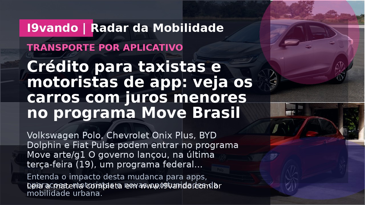 Crédito para taxistas e motoristas de app: veja os carros com juros menores no programa Move Brasil