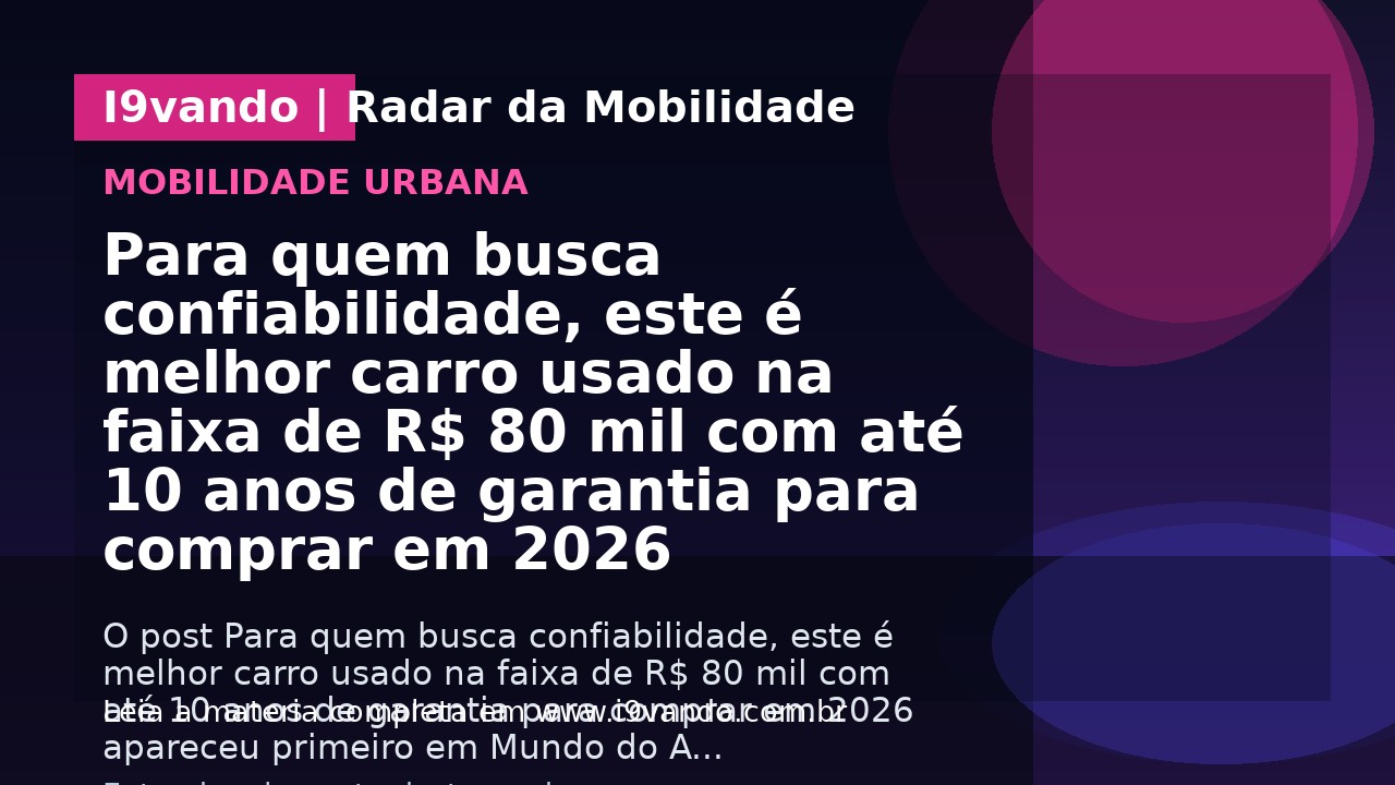 Para quem busca confiabilidade, este é melhor carro usado na faixa de R$ 80 mil com até 10 anos de garantia para comprar em 2026