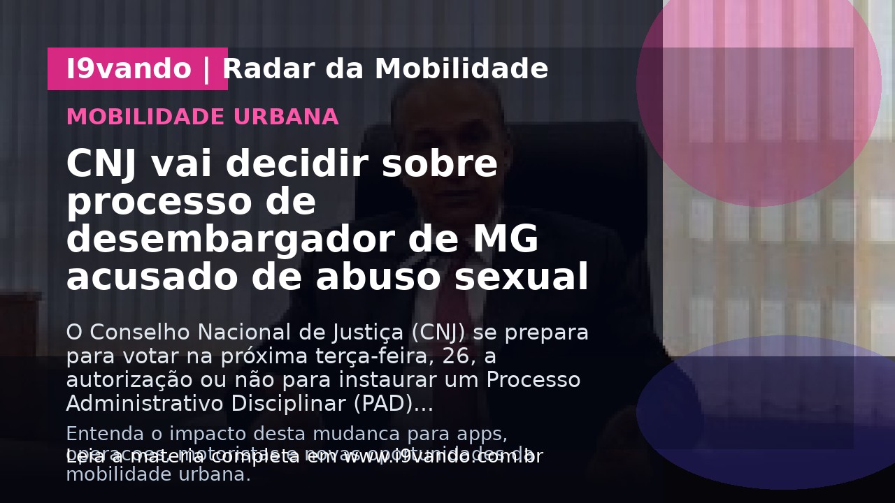 CNJ vai decidir sobre processo de desembargador de MG acusado de abuso sexual 