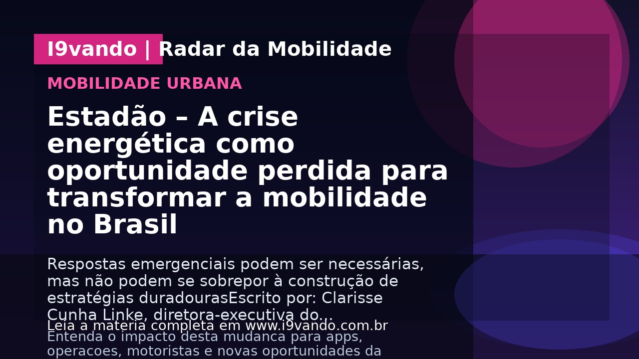 Estadão – A crise energética como oportunidade perdida para transformar a mobilidade no Brasil