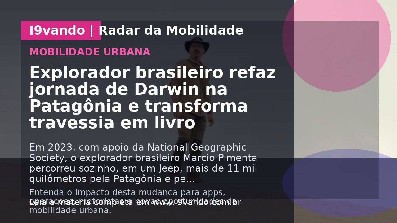 Explorador brasileiro refaz jornada de Darwin na Patagônia e transforma travessia em livro