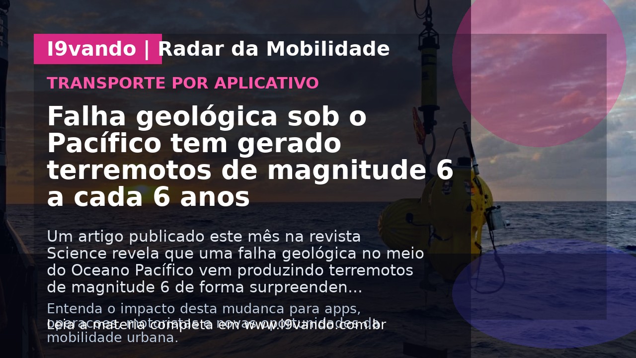 Falha geológica sob o Pacífico tem gerado terremotos de magnitude 6 a cada 6 anos
